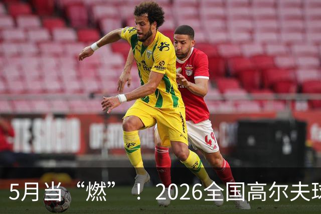 5月当“燃” ！2026全国高尔夫球锦标赛即将在渝开赛